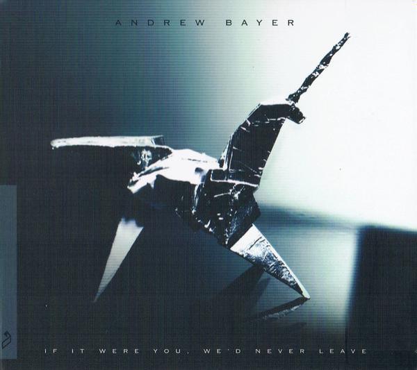 Andrew Bayer - If It Were You, We'd Never Leave