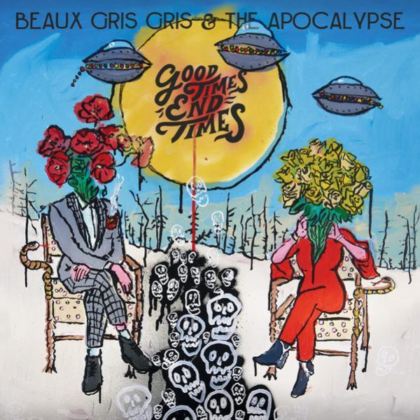 Beaux Gris Gris & The Apocalypse - Good Times End Times