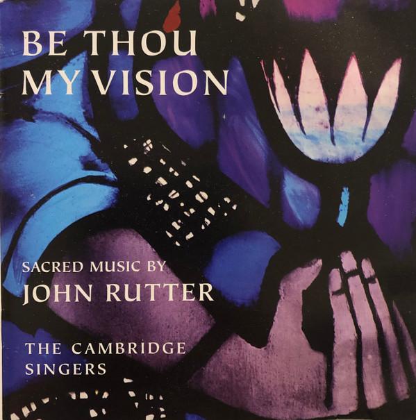 City Of London Sinfonia, The Cambridge Singers, John Rutter - Be Thou My Vision -Sacred Music By John Rutter