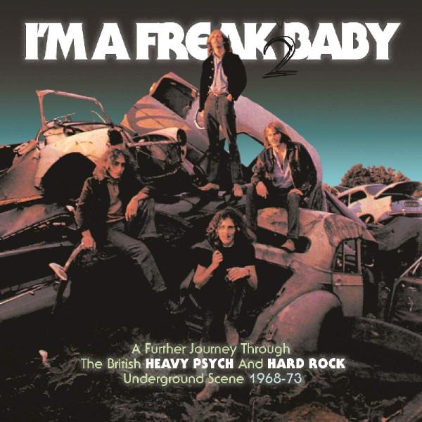  - I'm A Freak 2 Baby (A Further Journey Through The British Heavy Psych And Hard Rock Underground Scene: 1968-73)