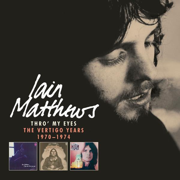 Iain Matthews - Thro' My Eyes: The Vertigo Years 1970 - 1974