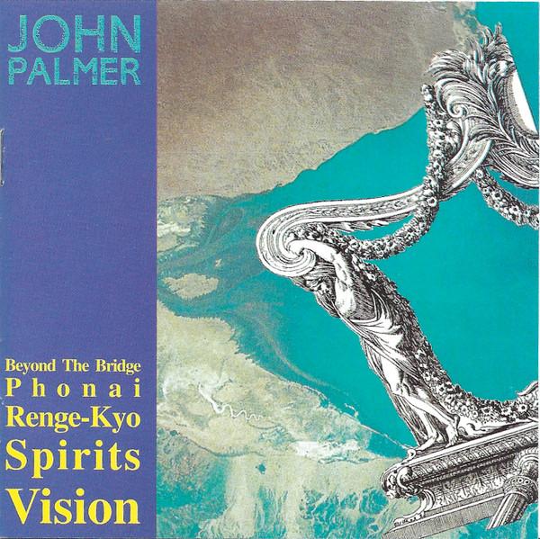 John Palmer (2) - Beyond The Bridge / Phonai / Renge-Kyo / Spirits / Vision