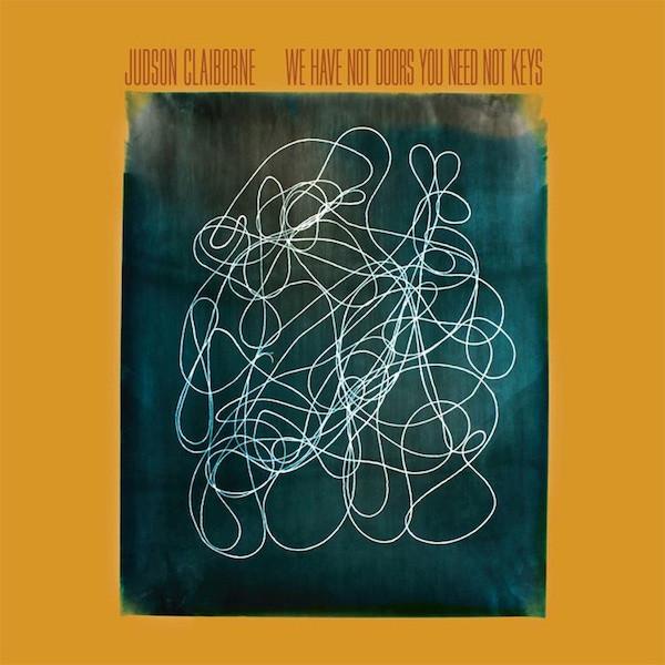 Judson Claiborne - We Have Not Doors You Need Not Keys