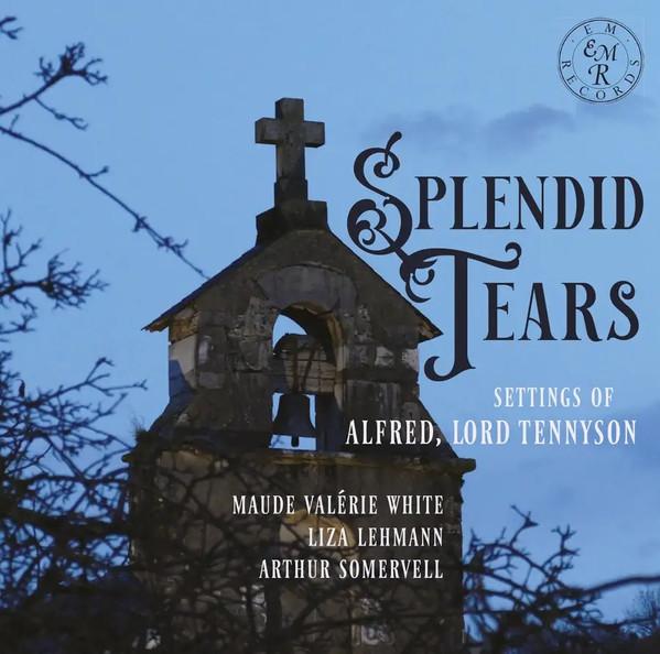 Maude Valérie White, Liza Lehmann, Sir Arthur Somervell - Splendid Tears: Settings Of Alfred, Lord Tennyson