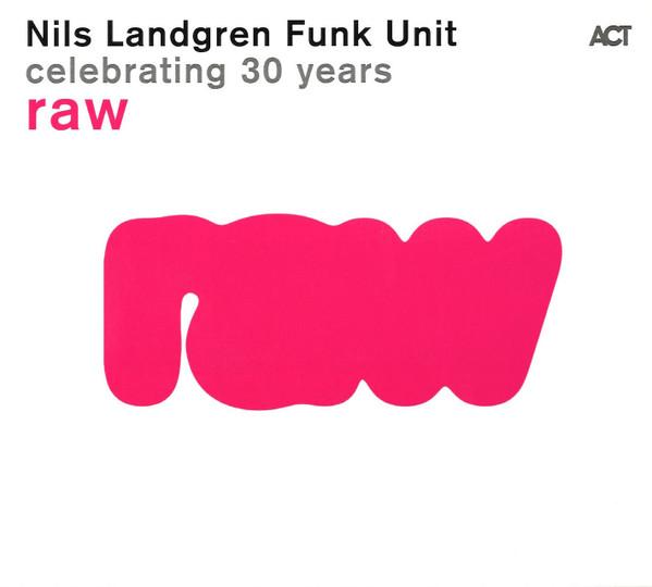 Nils Landgren Funk Unit - Raw - Celebrating 30 Years