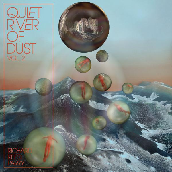 Richard Reed Parry - Quiet River of Dust Vol 2