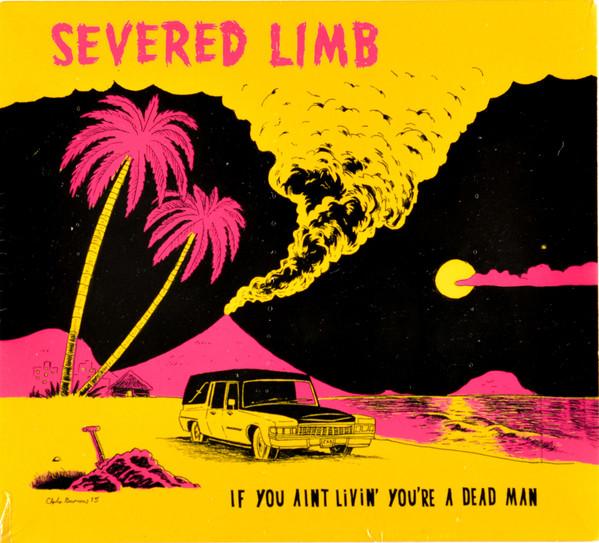 The Severed Limb - If You Aint Livin' You're A Dead Man