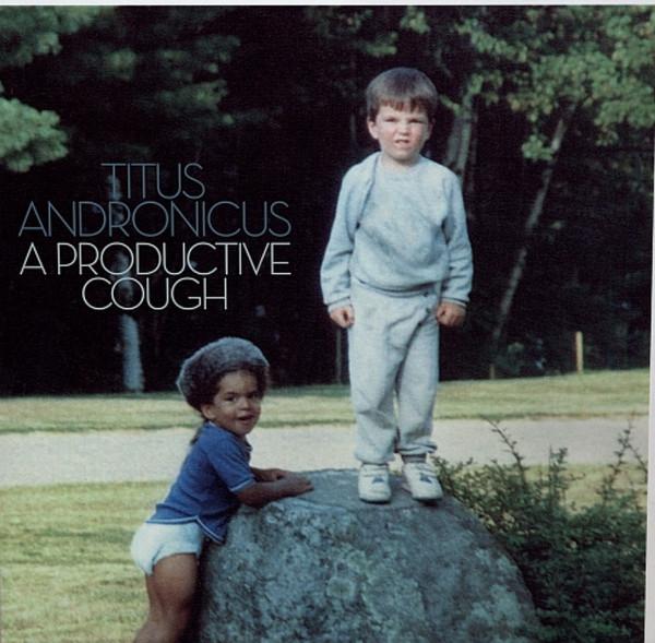 Titus Andronicus - A Productive Cough